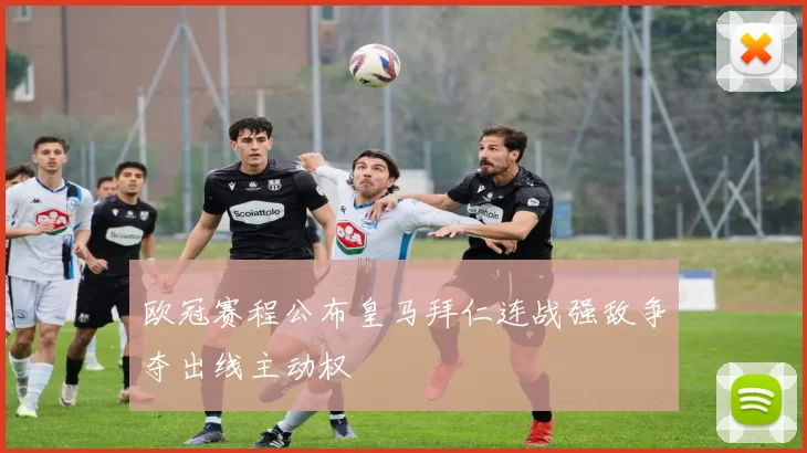 欧冠赛程公布皇马拜仁连战强敌争夺出线主动权