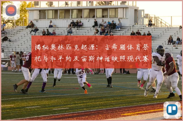揭秘奥林匹克起源：古希腊体育祭祀与和平约及宙斯神话映照现代赛场