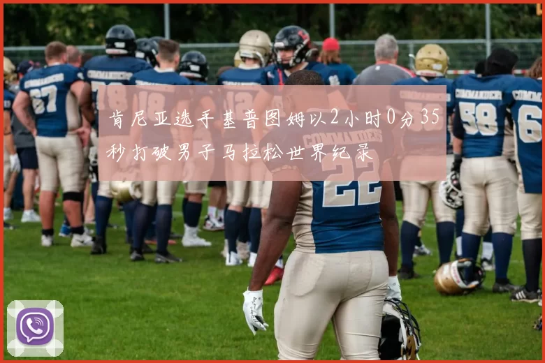 肯尼亚选手基普图姆以2小时0分35秒打破男子马拉松世界纪录