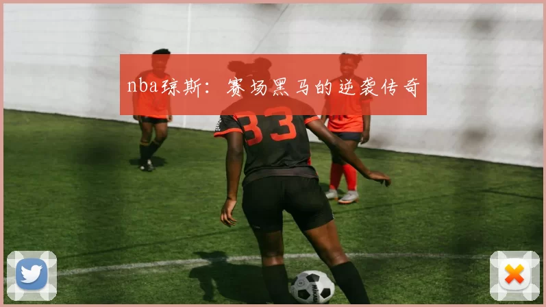 nba琼斯：赛场黑马的逆袭传奇