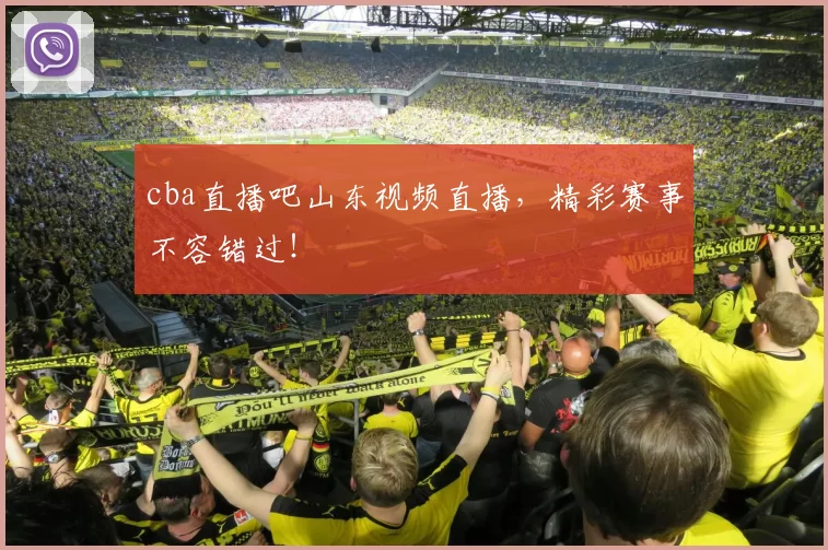 cba直播吧山东视频直播，精彩赛事不容错过！