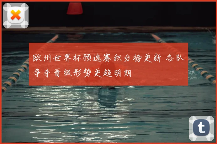 欧州世界杯预选赛积分榜更新 各队争夺晋级形势更趋明朗