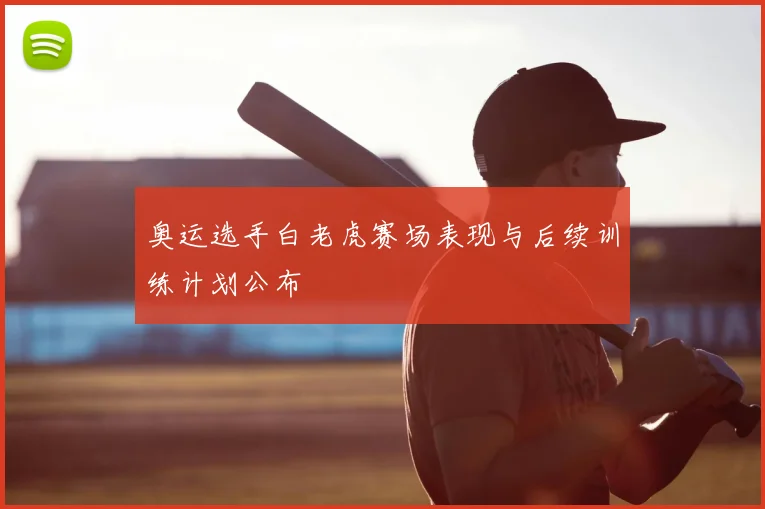 奥运选手白老虎赛场表现与后续训练计划公布